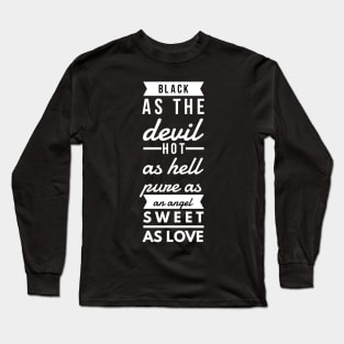 black as the devil hot as hell pure as an angel sweet as love Long Sleeve T-Shirt